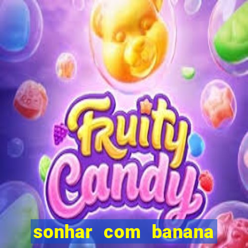 sonhar com banana no jogo do bicho